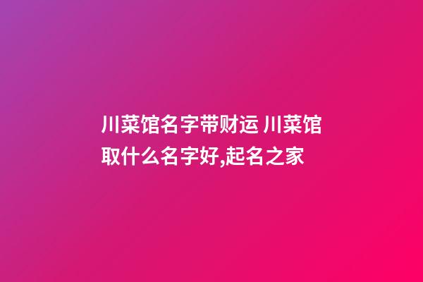 川菜馆名字带财运 川菜馆取什么名字好,起名之家-第1张-店铺起名-玄机派